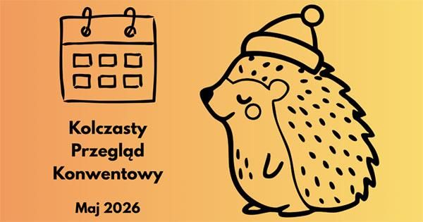 Kolczasty Przegląd Konwentowy - Maj 2026